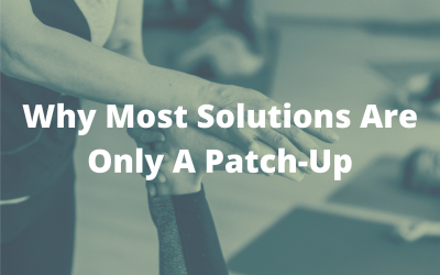 Why Most Solutions are only a Patch-Up